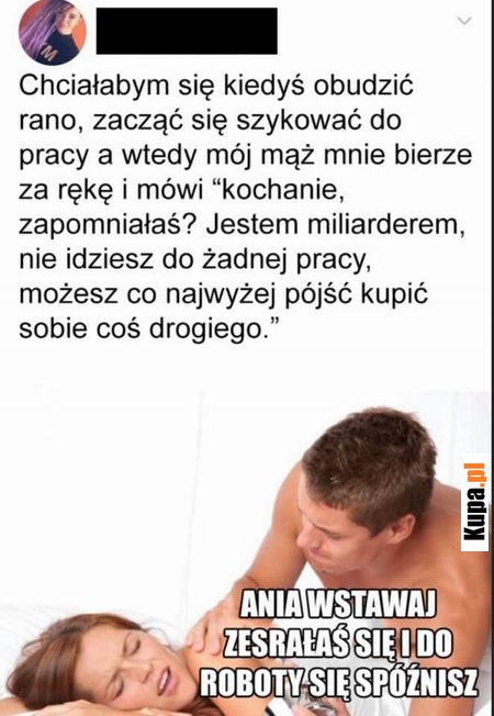 Jestem miliarderem, nie idziesz do żadnej pracy...