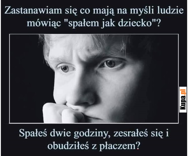 Co mają na myśli ludzie, mówiąc "spałem jak dziecko"... Co mają na myśli ludzie, mówiąc "spałem jak dziecko"...