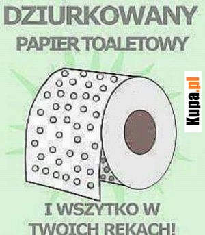 Dziurkowany papier toaletowy - i wszystko w Twoich rękach!