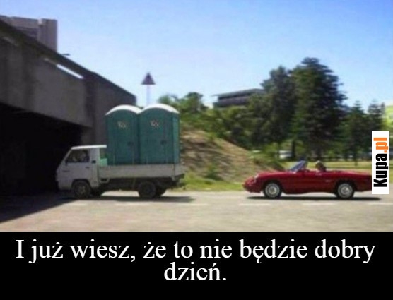 I już wiesz, że to nie będzie dobry dzień...