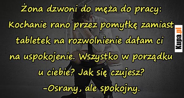 Osrany ale spokojny - tabletki przeczyszczające vs uspokajające