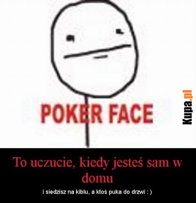 Poker face - To uczucie, kiedy jesteś sam w domu...