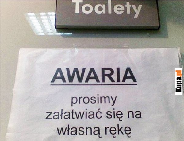 AWARIA - Prosimy załatwiać się na własną rękę AWARIA - Prosimy załatwiać się na własną rękę
