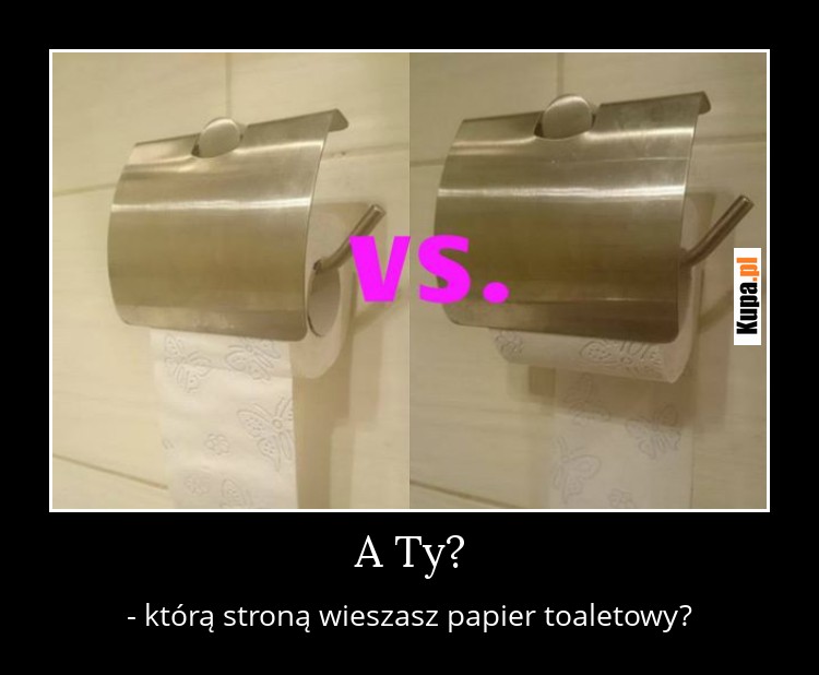 A Ty? - którą stroną wieszasz papier toaletowy?