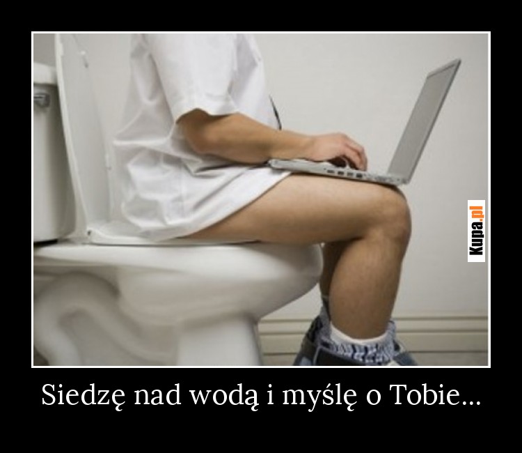 Siedzę nad wodą i myślę o Tobie...